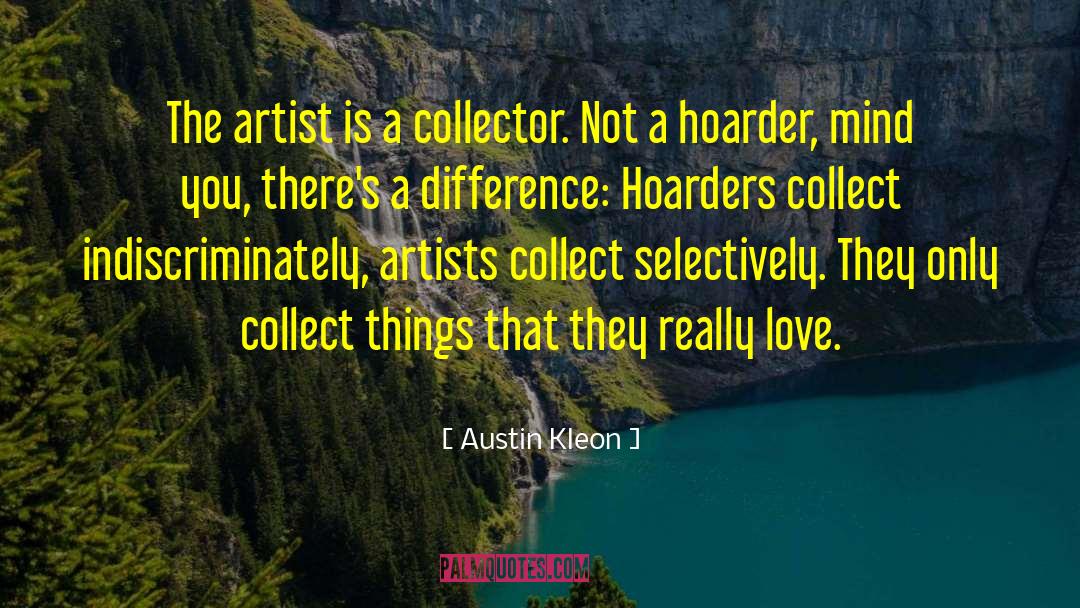 Hoarders quotes by Austin Kleon