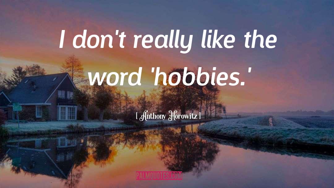 Hobbies quotes by Anthony Horowitz