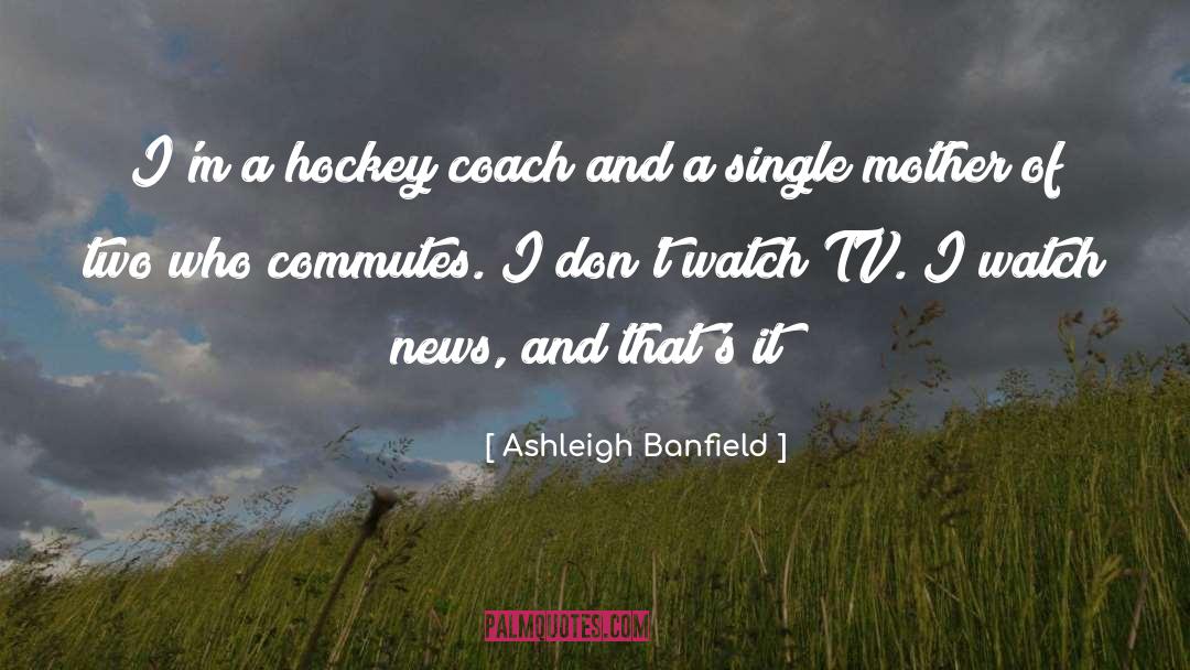 Hockey Coach quotes by Ashleigh Banfield