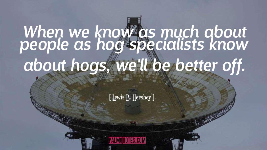 Hogs quotes by Lewis B. Hershey