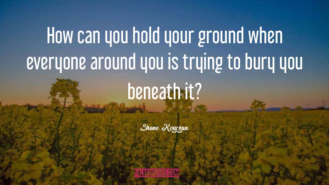 Hold Your Ground quotes by Shane Koyczan