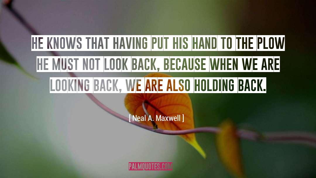 Holding Back quotes by Neal A. Maxwell