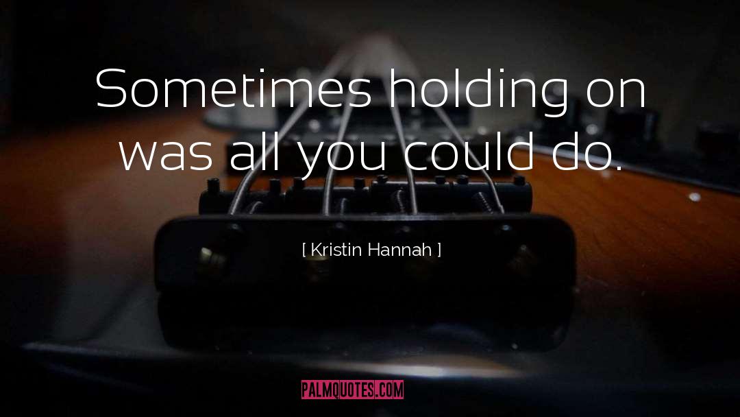 Holding On quotes by Kristin Hannah