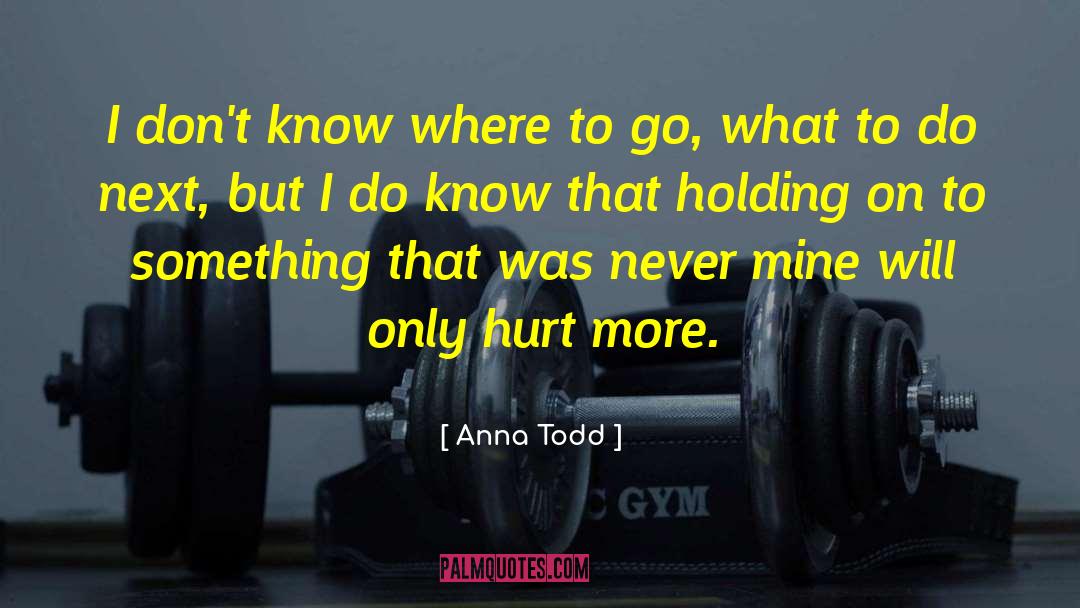 Holding On To Something quotes by Anna Todd