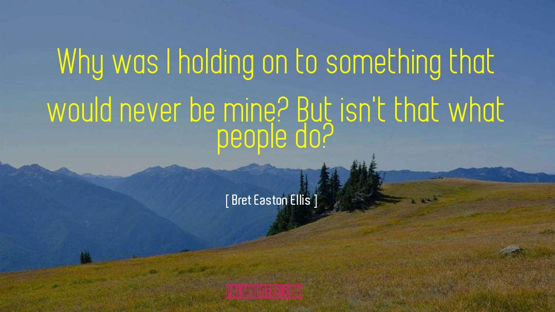 Holding On To Something quotes by Bret Easton Ellis