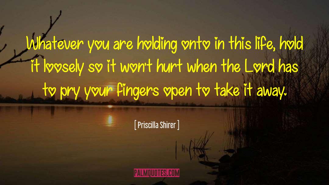 Holding Onto quotes by Priscilla Shirer