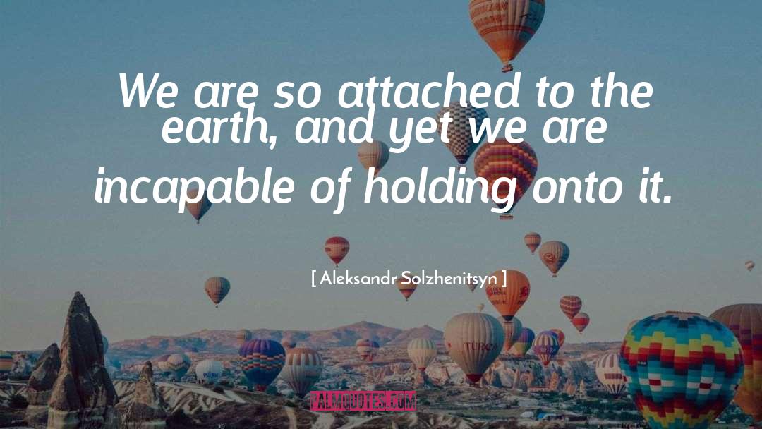 Holding Onto quotes by Aleksandr Solzhenitsyn