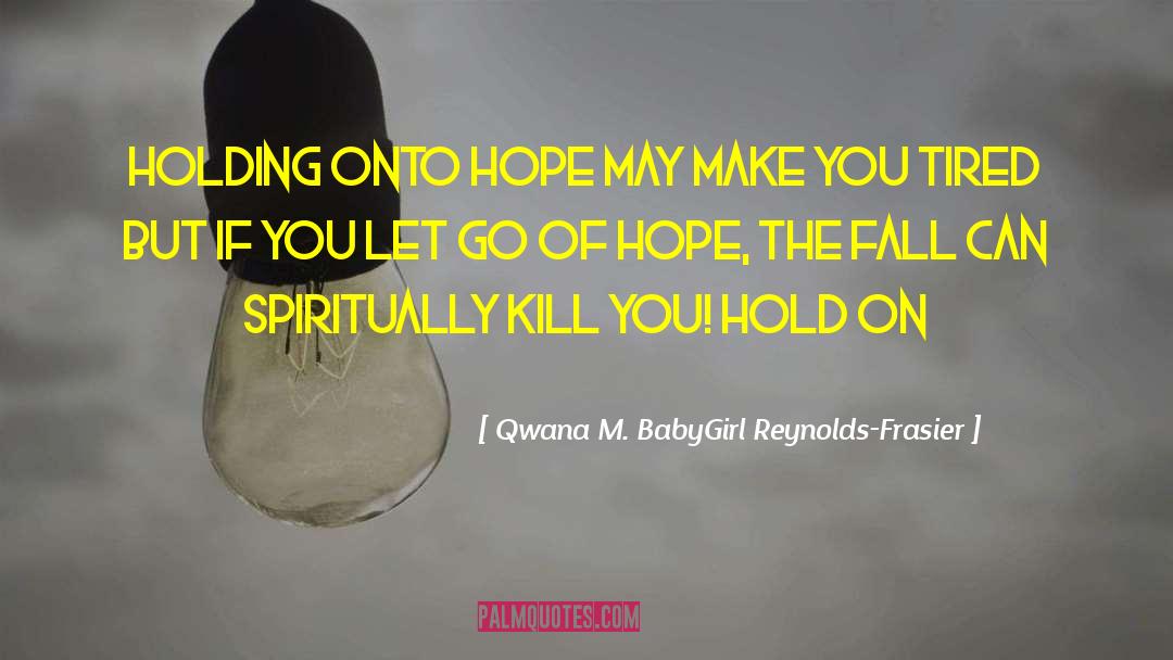 Holding Onto quotes by Qwana M. BabyGirl Reynolds-Frasier