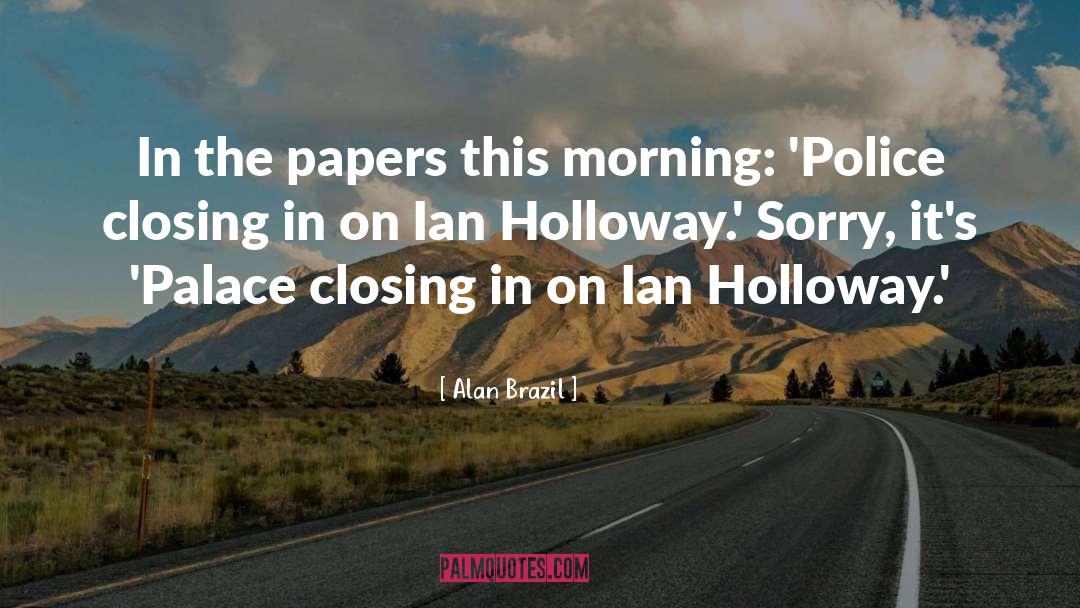 Holloway quotes by Alan Brazil