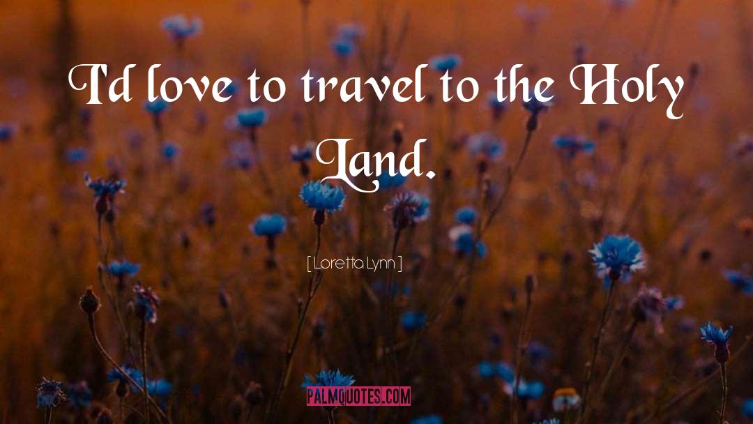 Holy Land quotes by Loretta Lynn