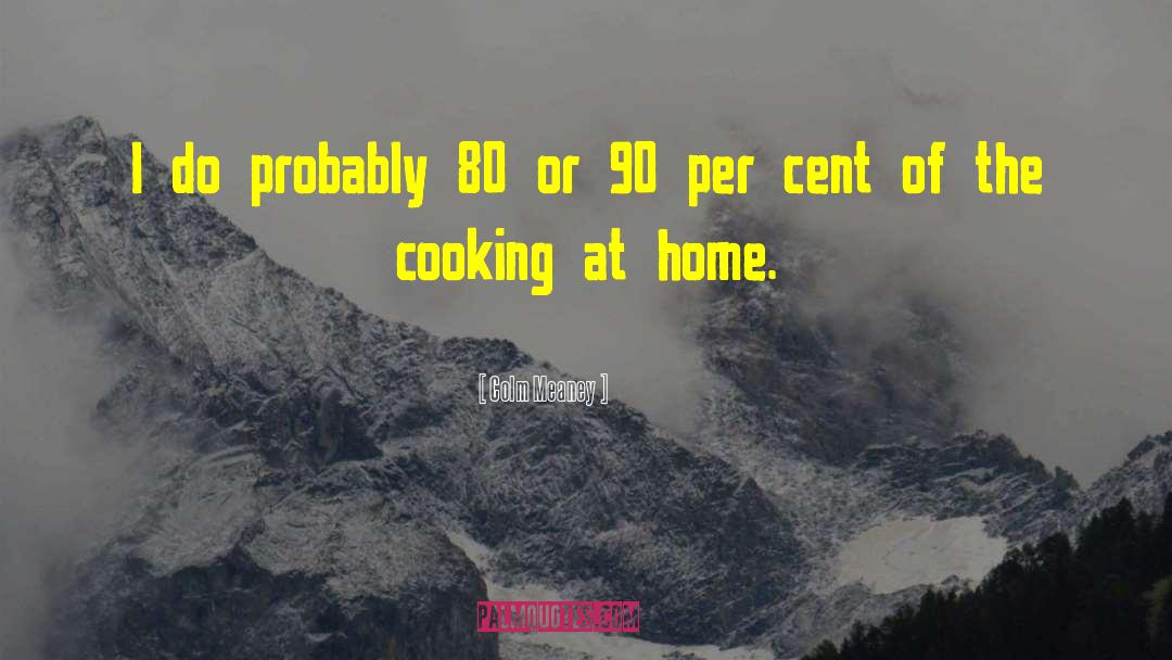 Home Cooking quotes by Colm Meaney