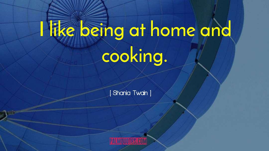 Home Cooking quotes by Shania Twain