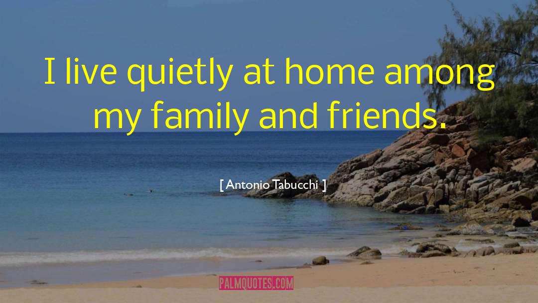Home Friends And Family quotes by Antonio Tabucchi