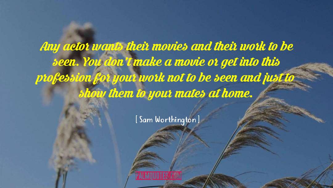 Home Movies quotes by Sam Worthington