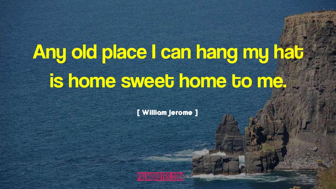 Home Sweet Home quotes by William Jerome