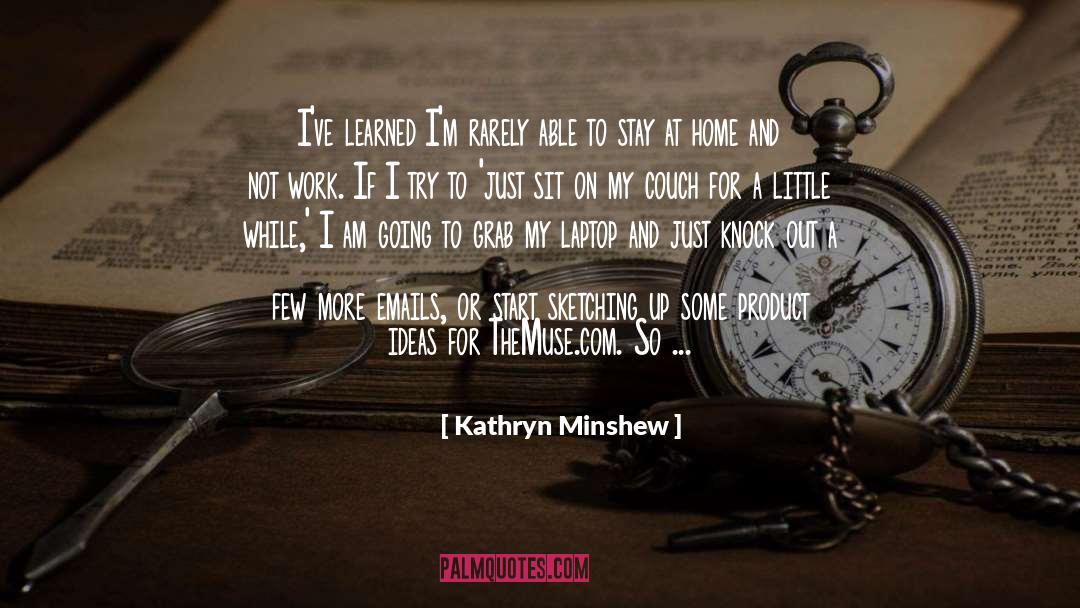 Home Sweet Home quotes by Kathryn Minshew