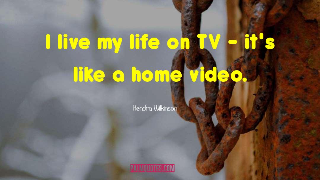 Home Video quotes by Kendra Wilkinson