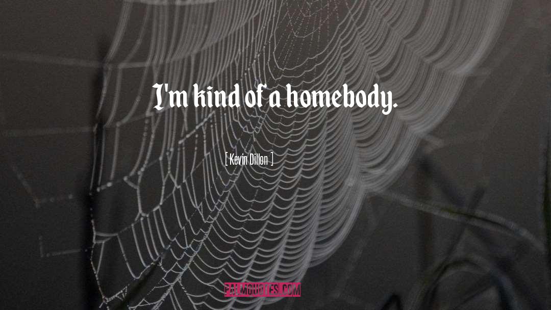 Homebody quotes by Kevin Dillon