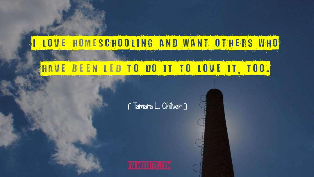 Homeschooling quotes by Tamara L. Chilver