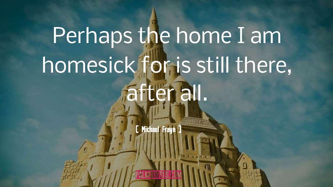 Homesick quotes by Michael Frayn