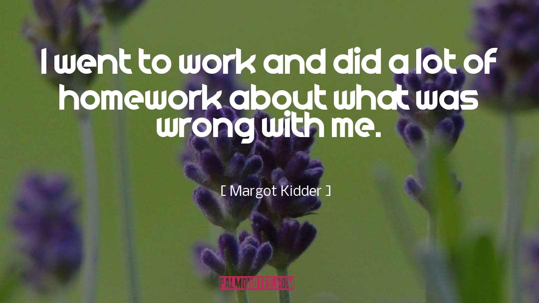 Homework quotes by Margot Kidder