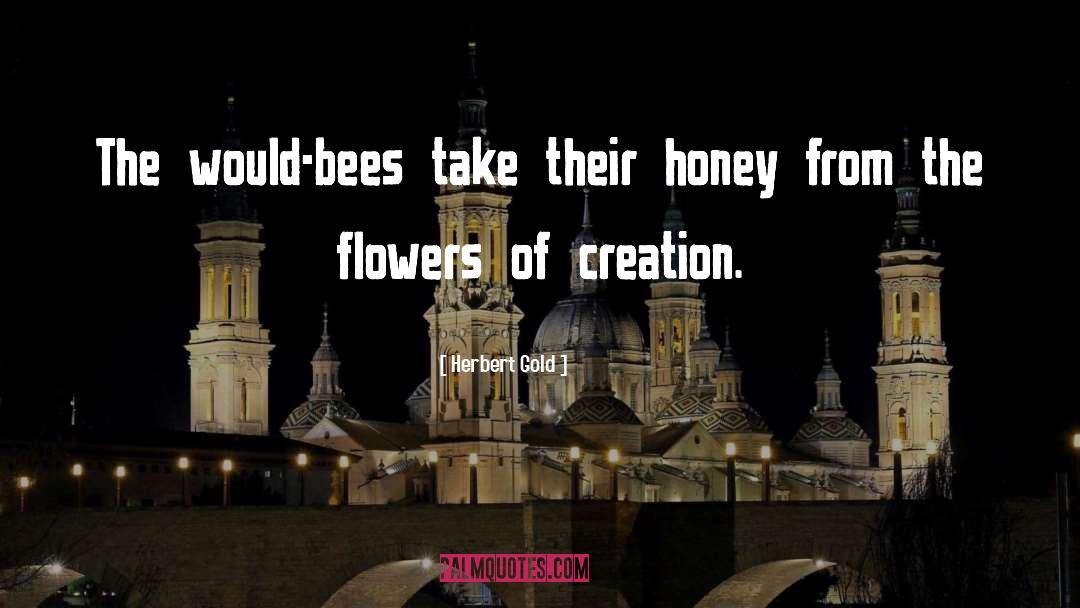 Honey Bee quotes by Herbert Gold