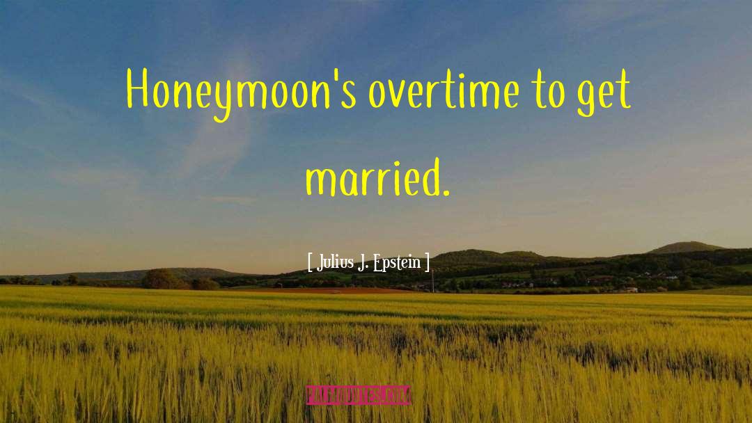 Honeymoon quotes by Julius J. Epstein