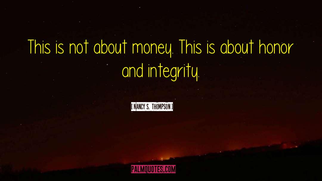 Honor And Integrity quotes by Nancy S.  Thompson