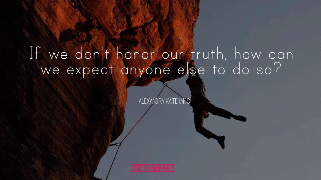 Honor Truth quotes by Alexandra Katehakis
