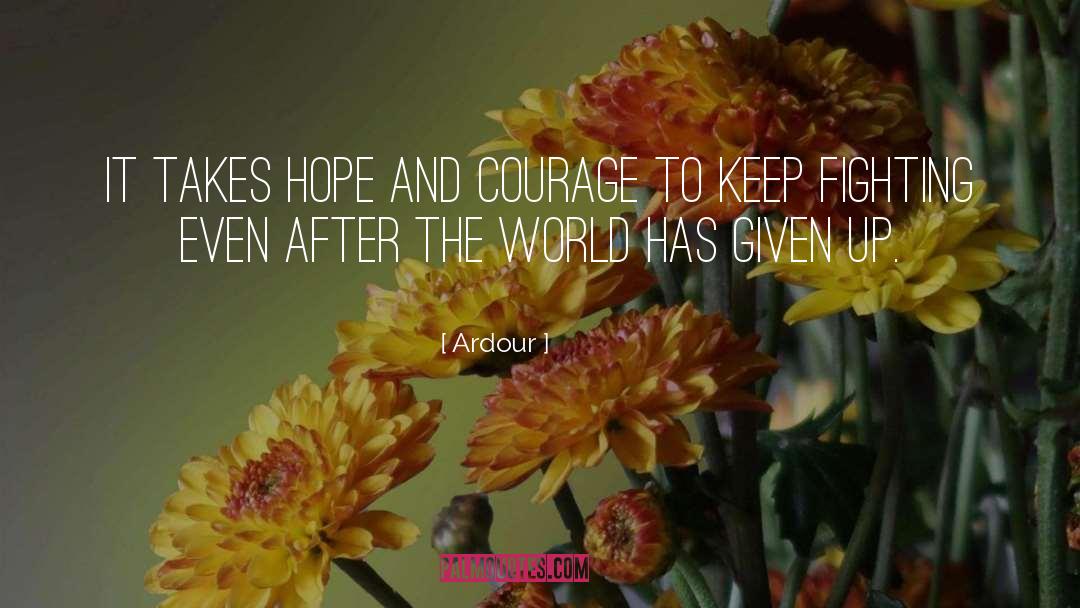Hope And Courage quotes by Ardour