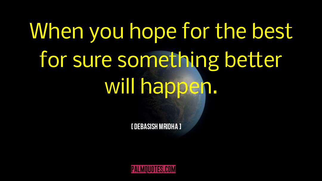 Hope For The Best quotes by Debasish Mridha