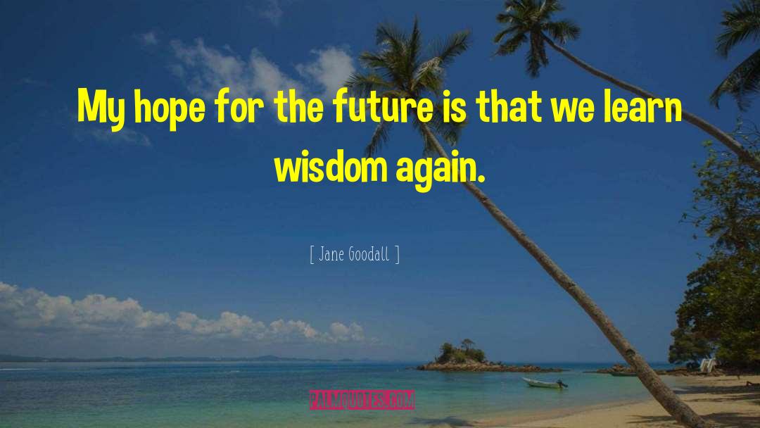 Hope For The Future quotes by Jane Goodall