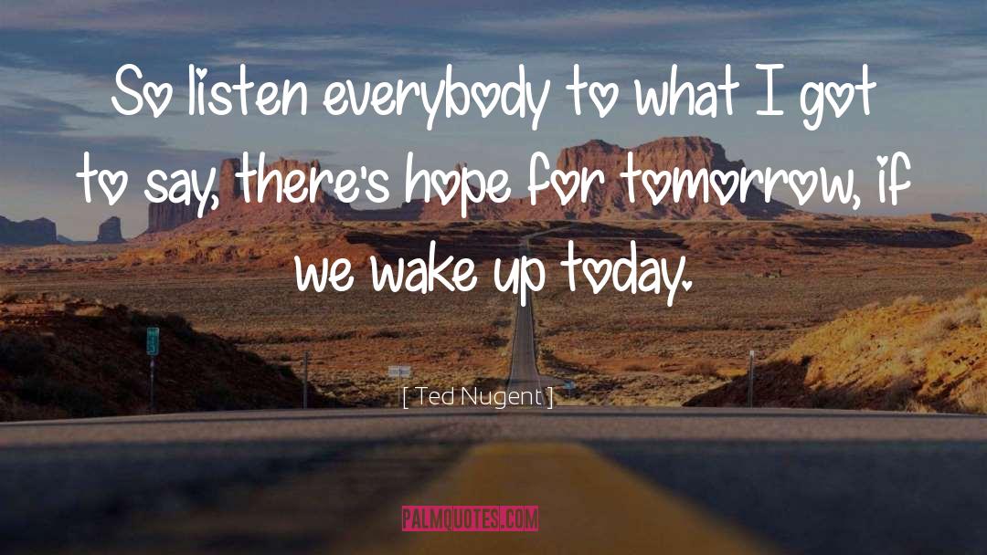 Hope For Tomorrow quotes by Ted Nugent