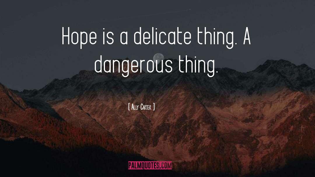 Hope Is A Dangerous Thing quotes by Ally Carter