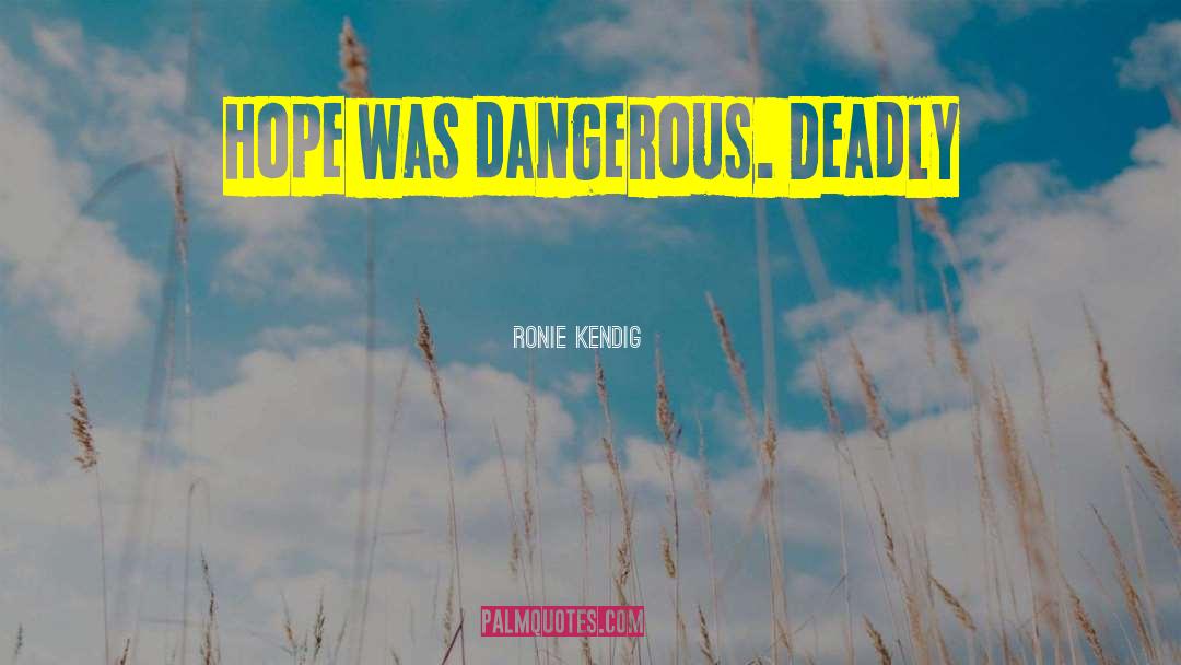 Hope Is A Dangerous Thing quotes by Ronie Kendig