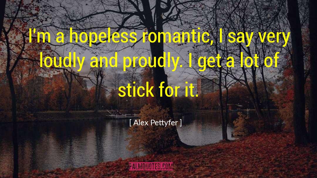 Hopeless Romantic quotes by Alex Pettyfer