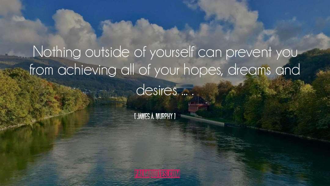 Hopes Dreams quotes by James A. Murphy