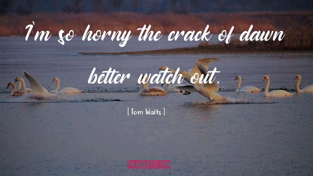 Horny quotes by Tom Waits