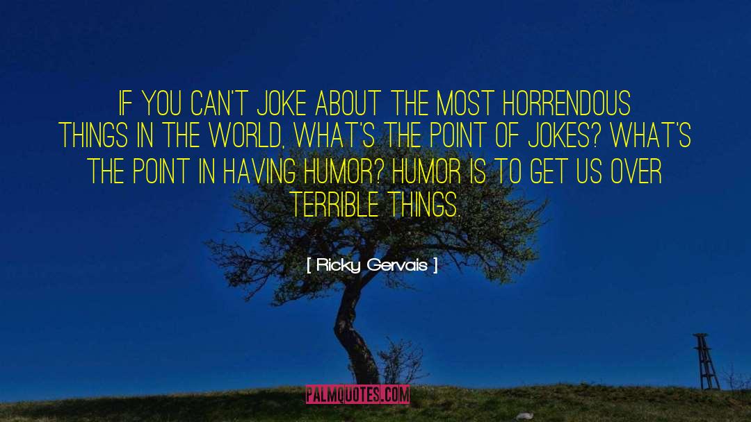 Horrendous quotes by Ricky Gervais