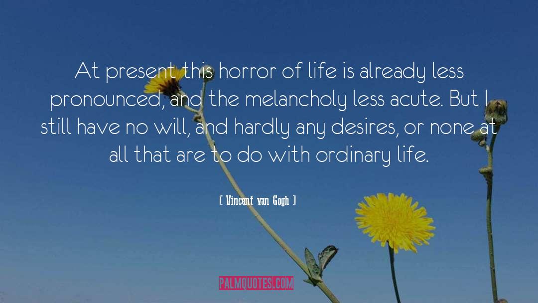 Horror Of Life quotes by Vincent Van Gogh