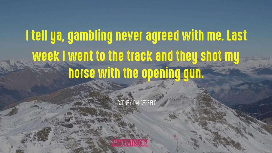 Horse Race Gambling quotes by Rodney Dangerfield