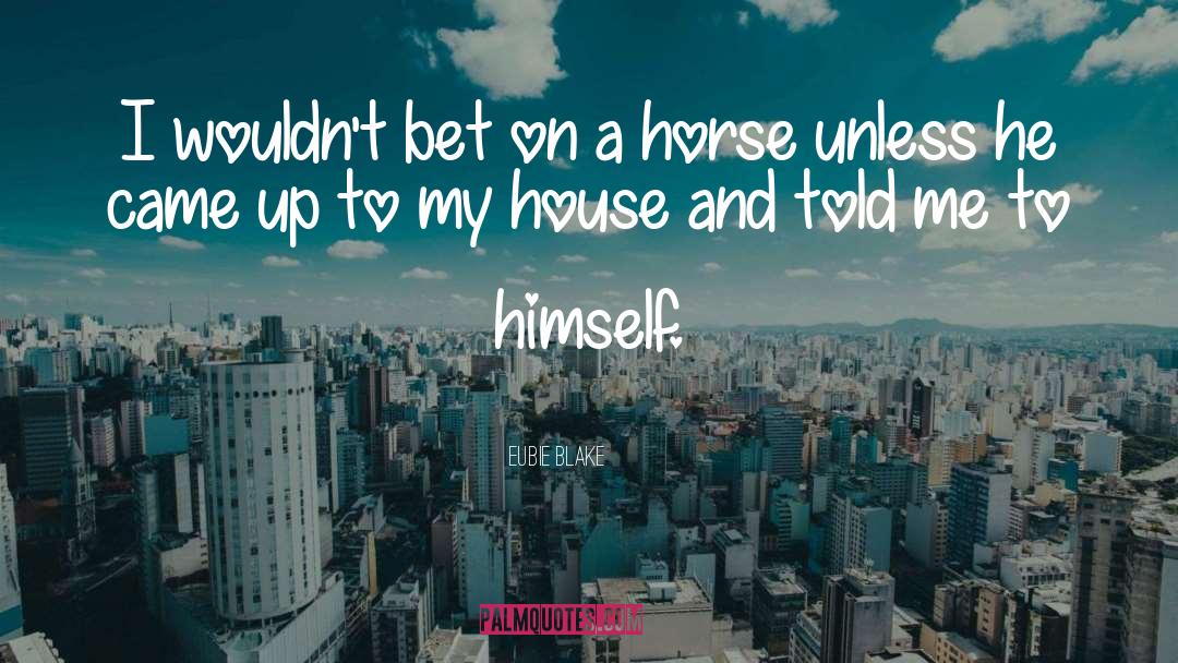 Horse Race Gambling quotes by Eubie Blake