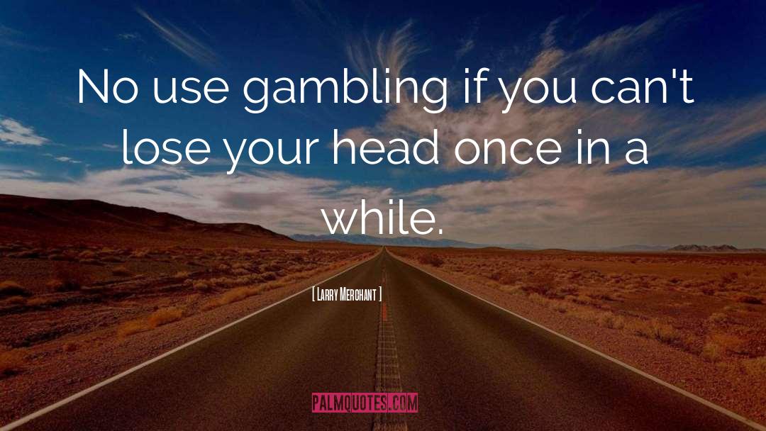 Horse Race Gambling quotes by Larry Merchant