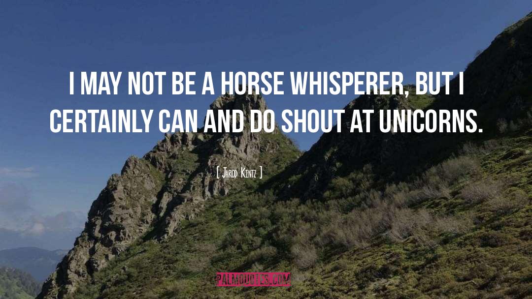 Horse Whisperer quotes by Jarod Kintz