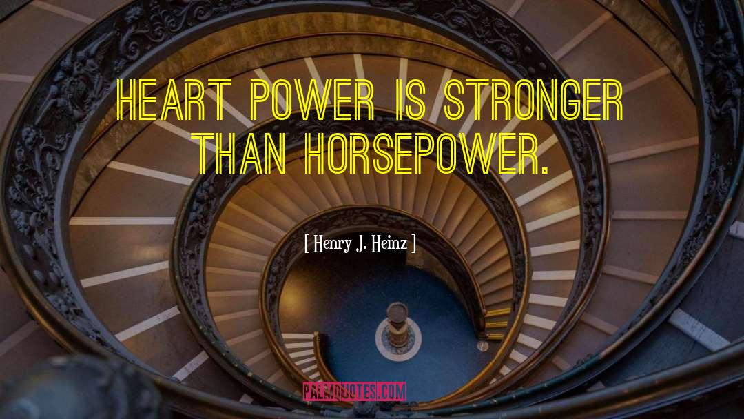 Horsepower quotes by Henry J. Heinz