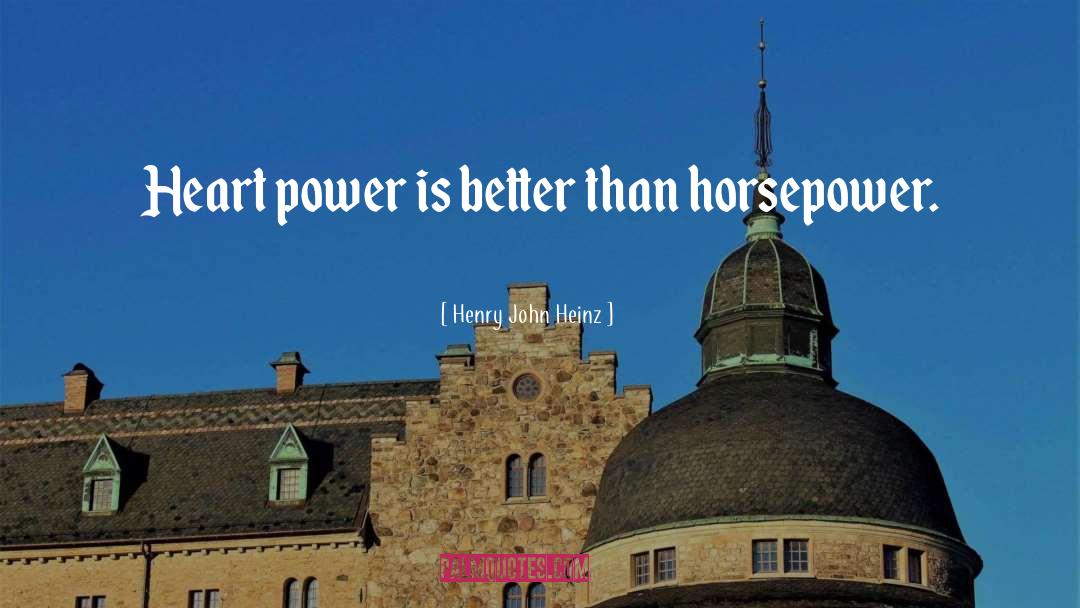 Horsepower quotes by Henry John Heinz