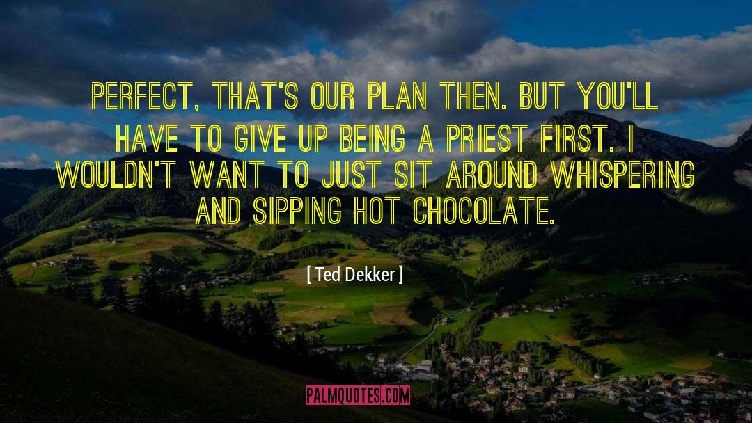 Hot Chocolate quotes by Ted Dekker