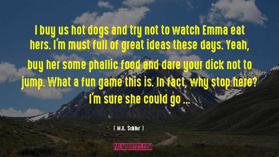 Hot Dogs quotes by M.K. Schiller