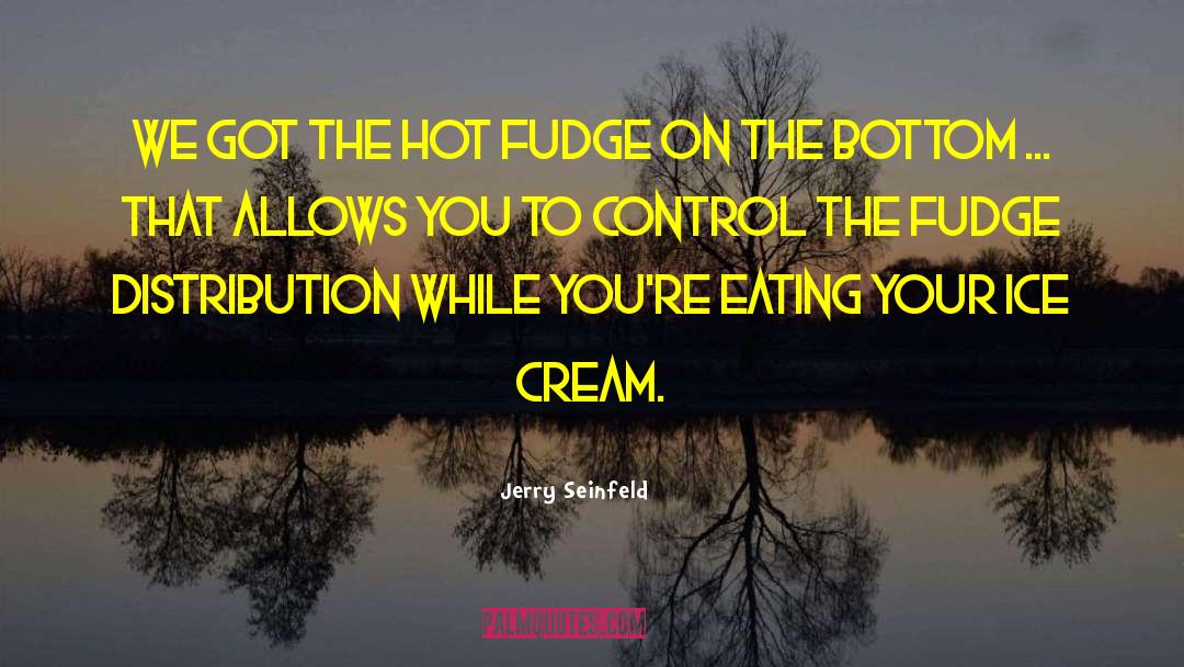 Hot Fudge quotes by Jerry Seinfeld