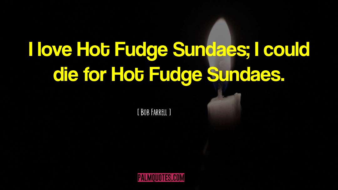 Hot Fudge quotes by Bob Farrell
